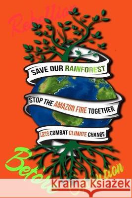 Rain Forest, Amazon Fires & Climate Change: Save the rainforest stop the amazon fire and together lets combat climate change.bring down global warming Mult-Vits 9781692574154