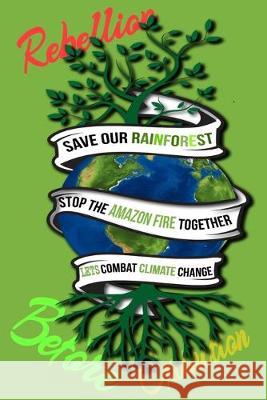 Rain Forest, Amazon Fires & Climate Change: Save the rainforest stop the amazon fire and together lets combat climate change.bring down global warming Mult-Vits 9781692574291 Independently Published