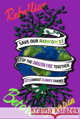 Rain Forest, Amazon Fires & Climate Change: Save the rainforest stop the amazon fire and together lets combat climate change.bring down global warming Mult-Vits 9781692574789