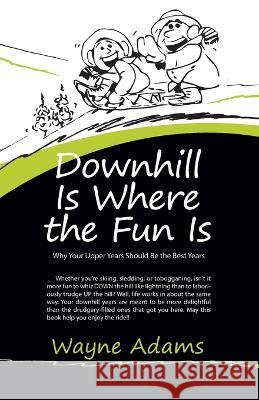 Downhill is Where the Fun Is Wayne Adams 9781692584023