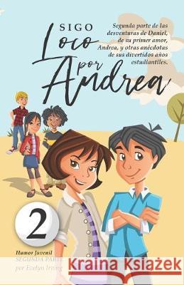 Sigo Loco por Andrea: Libro juvenil-infantil de humor. El candoroso relato de un primer amor escolar para niñas y niños. Irving, Evelyn 9781692586539