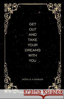 Get Out and Take Your Dreams with You Michelle a. Marques 9781692596200 Independently Published