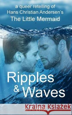 Ripples & Waves: A Queer Retelling of Hans Christian Andersen's The Little Mermaid L. a. Witt 9781692598365 Independently Published