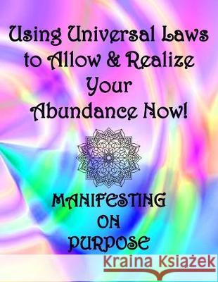 Using Universal Laws to Allow & Realize Your Abundance Now! Manifesting on Purpose Cute &. Sassy Custo 9781692604042 Independently Published