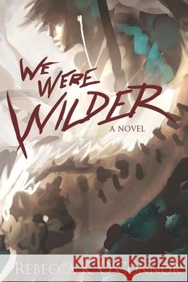 We Were Wilder Rebecca K. O'Connor 9781692605711 Independently Published