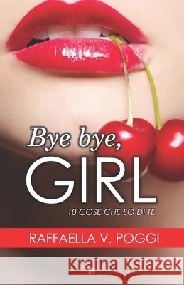 Bye Bye, Girl: 10 cose che so di te Raffaella V 9781692612375 Independently Published