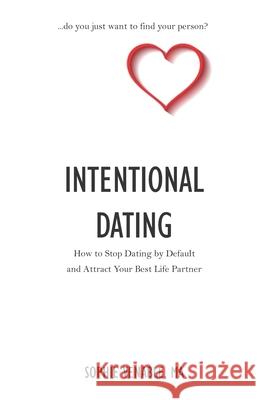 Intentional Dating: How to Stop Dating by Default and Attract Your Best Life Partner Sophie Venable 9781692617431