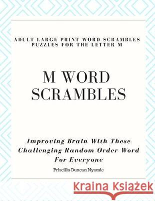 M Word Scrambles - Adult Large Print Word Scrambles Puzzles for the Letter M: Improving Brain With These Challenging Random Order Word For Everyone Priscilla Duncan Nyamie 9781692618674 Independently Published