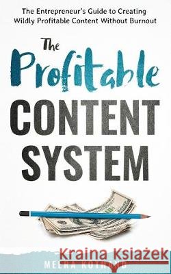The Profitable Content System: The Entrepreneur's Guide to Creating Wildly Profitable Content Without Burnout Meera Kothand 9781692624439