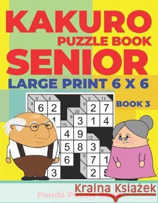 Kakuro Puzzle Book Senior - Large Print 6 x 6 - Book 3: Brain Games For Seniors - Mind Teaser Puzzles For Adults - Logic Games For Adults Panda Puzzle Book 9781692635459 Independently Published