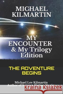 MICHAEL KILMARTIN My Encounter & My Trilogy Edition: The Adventure Begins Michael Lee Kilmartin 9781692678739 Independently Published