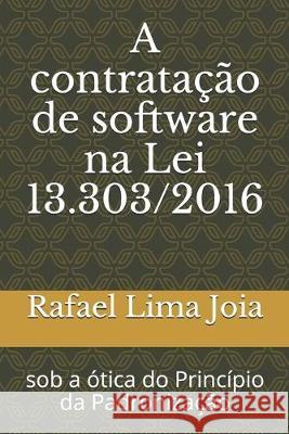 A contratação de software na Lei 13.303/2016: sob a ótica do Princípio da Padronização Lima Joia, Rafael 9781692719180 Independently Published
