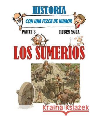 Los Sumerios: Historia Con Una Pizca de Humor Ruben Ygua 9781692736873 Independently Published