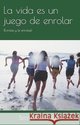 La vida es un juego de enrolar: (Enrolas y te enrolas) Bernardo Villar 9781692738877 Independently Published