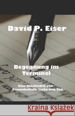 Begegnung im Terminal: Eine Geschichte von Freundschaft, Liebe und Tod Seemann Publishing David P. Eiser 9781692751715 Independently Published