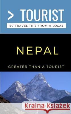 Greater Than a Tourist- Nepal: 50 Travel Tips from a Local Greater Than a. Tourist Anand Dhakal 9781692753306 Independently Published