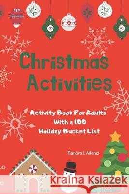 Christmas Activities: Activity Book For Adults With a 100 Holiday Bucket List Tamara L. Adams 9781692756710 Independently Published