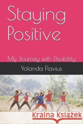 Staying Positive: My Journey with Disability Yolanda Flavius 9781692764715