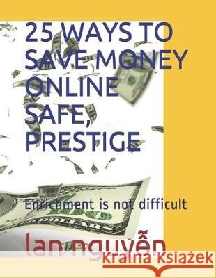 25 Ways to Save Money Online Safe, Prestige: Enrichment is not difficult Lan Nguyễn 9781692772925