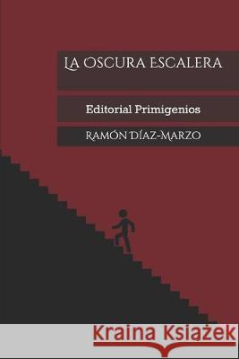 La Oscura Escalera: Editorial Primigenios Eduardo Rene Casanov Eduardo Rene Casanov Ramon Diaz-Marzo 9781692808709