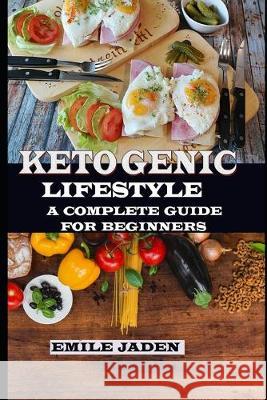 Ketogenic Lifestyle: A Complete Guide for Beginners Emile Jaden 9781692817237