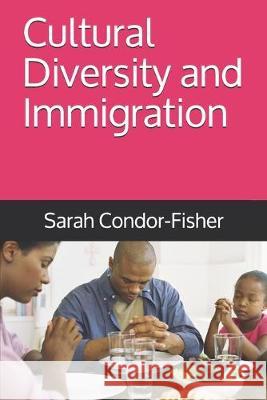 Cultural Diversity and Immigration Sarah P Condor-Fisher, PH D 9781692826499