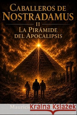 Caballeros de Nostradamus II. La Pir?mide del Apocalipsis Mauricio Chave 9781692827847 Independently Published