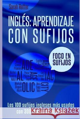 Ingles: APRENDIZAJE CON SUFIJOS: Los100 sufijos ingleses más usados con 300 frases de ejemplo. Retter, Sarah 9781692848712