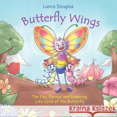 Butterfly Wings - The Fun, Factual and Inspiring Life Cycle of the Butterfly Lance Douglas 9781692853488