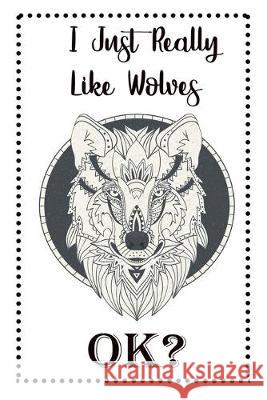 I Just Really Like Wolves OK?: Wolf Gifts For Girls Deep Senses Designs 9781692859091