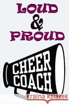 Loud & Proud Cheer Coach: Cheer Coach Gifts Deep Senses Designs 9781692859725