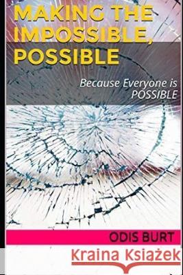Making The Impossible, Possible: Because Everyone is POSSIBLE Odis Burt 9781692860646 Independently Published