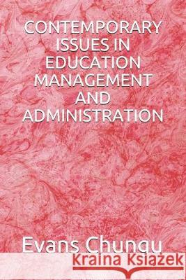 Contemporary Issues in Education Management and Administration Evans Chungu 9781692894559