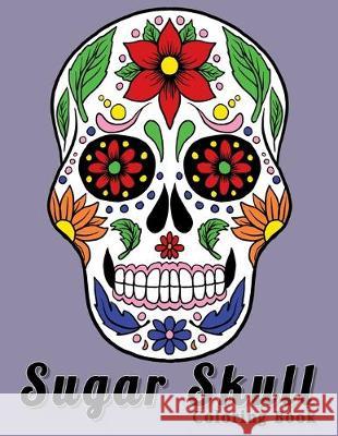 Sugar Skull Coloring Book: A Day of the dead Fun Color Design For Stress Relief Relaxation For Adults & Teens Happy Spider 9781692905613 Independently Published