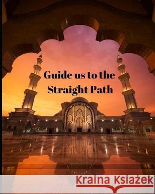 Guide us to the Straight Path: Guide to Help you Keep Reading Quran & Daily Hadith Q. &. H. Journal 9781692914929 Independently Published