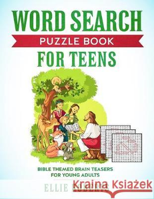 Word Search Puzzle Book for Teens: Bible Themed Brain Teasers for Adventurous Young Adults Ellie Roberts 9781692928346