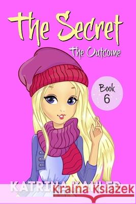 THE SECRET - Book 6: The Outcome: Diary Book for Girls 9 - 12 Kaz Campbell Katrina Kahler 9781692930578 Independently Published