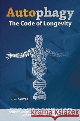 Autophagy: The Code of Longevity. a Guide on Long Term Health for Men and Women; Activate Autophagy with Keto Weight Loss Diet an Carter, Ryan 9781692946722