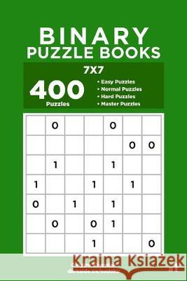 Binary Puzzle Books - 400 Easy to Master Puzzles 7x7 (Volume 1) Dart Veider Dmytro Khomiak 9781692949037 Independently Published