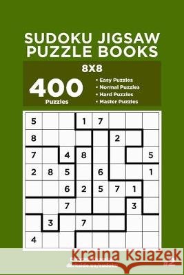Sudoku Jigsaw Puzzle Books - 400 Easy to Master Puzzles 8x8 (Volume 2) Dart Veider Dmytro Khomiak 9781692981785 Independently Published