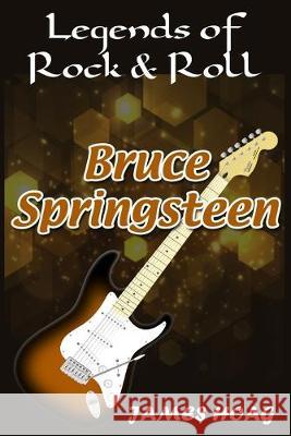 Legends of Rock & Roll - Bruce Springsteen James Hoag 9781693011221