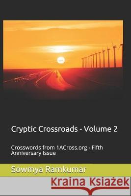 Cryptic Crossroads - Volume 2: Crosswords from 1ACross.org - Fifth Anniversary Issue Sowmya Ramkumar 9781693012105