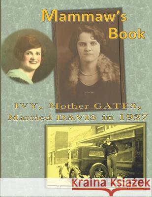 Mammaw's Book: IVY, Mother GATES, Married DAVIS in 1927 John David Hodges Lisa Koberger Harrell Ivy Gates 9781693021008