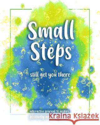 Small Steps still get you there: An interactive workbook for self-exploration, positivity and inspiration - filled with inspiring questions and writin Elisabeth J. Green 9781693042355
