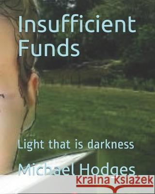 Insufficient Funds: Light that is darkness Michael Rudolph Hodges 9781693052538 Independently Published