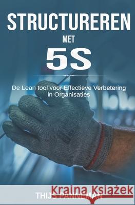 Structureren met 5S: De lean tool voor effectieve verbeteringen in organisaties Thijs Panneman 9781693120626