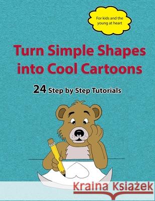 Turn Simple Shapes into Cool Cartoons: 24 Step by Step Tutorials Diane Bell 9781693140969 Independently Published