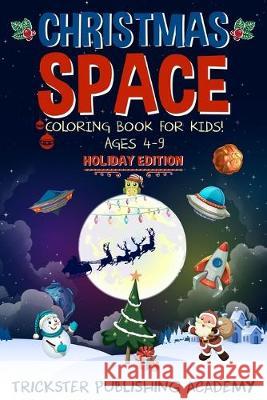 Christmas Space Coloring Book For Kids! Ages 4-9: Holiday Edition Trickster Publishing Academy 9781693179785 Independently Published