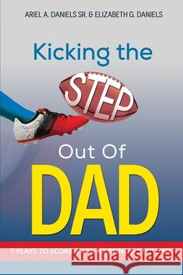 Kicking The Step Out of Dad Elizabeth Grissett Daniels Ariel Arno Daniel 9781693181382 Independently Published