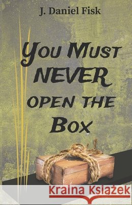 You Must Never Open the Box J. Daniel Fisk 9781693204760